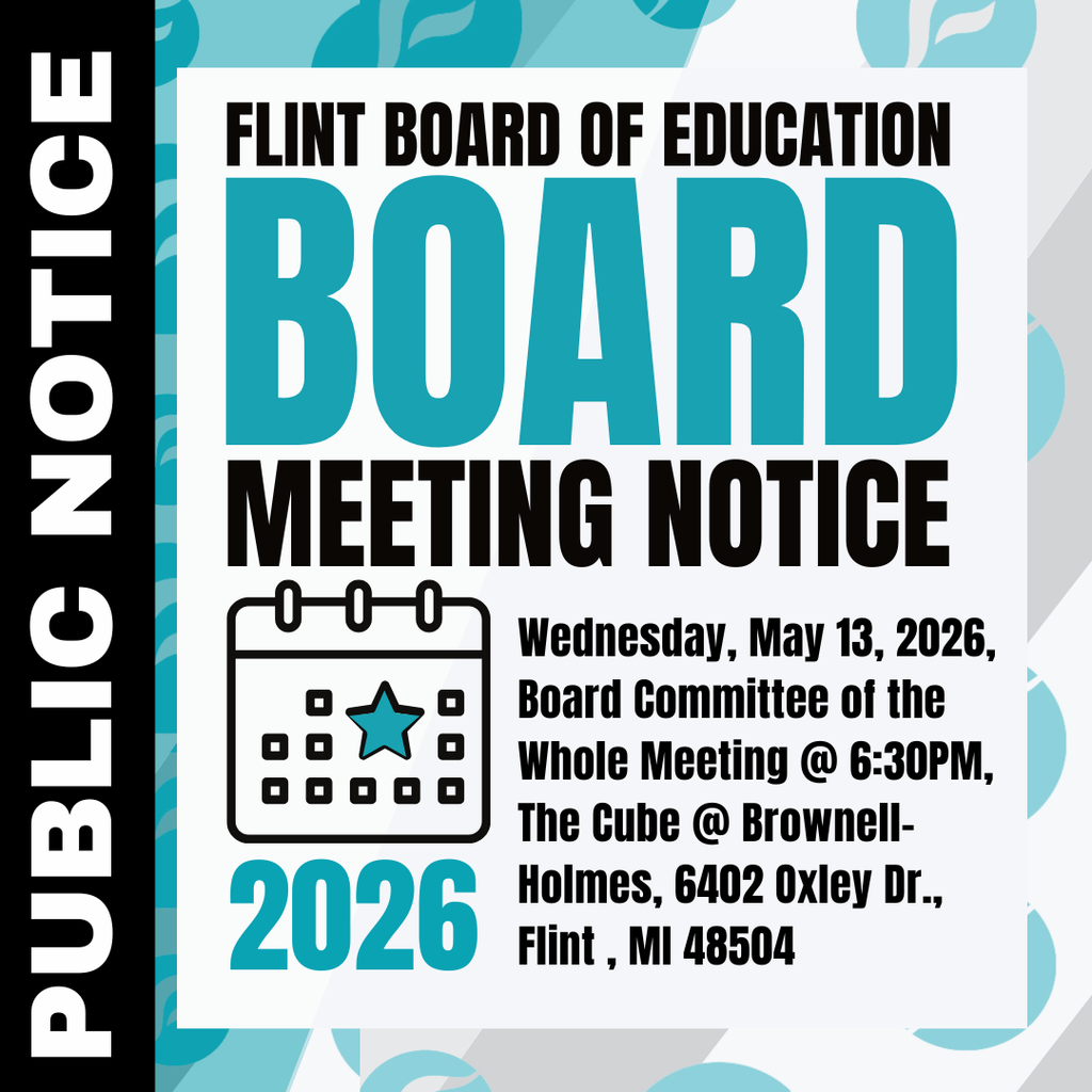 Public Notice Flint Board of Education Meeting Notice Wednesday, May 13, 2026, Board Committee of the Whole Meeting @ 6:30PM, The Cube @ Brownell-Holmes, 6402 Oxley Dr., Flint , MI 48504