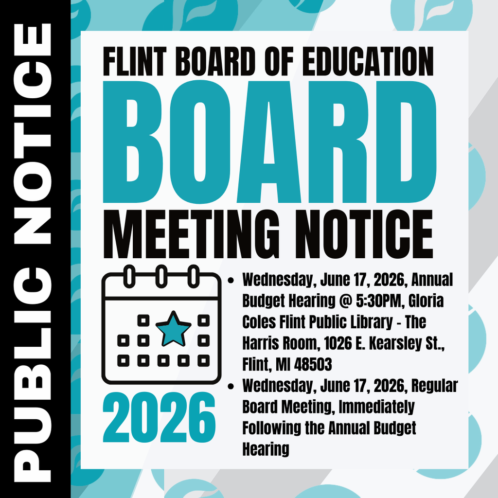 Public Notice Flint Board of Education Board Meeting Notice Wednesday, June 17, 2026, Annual Budget Hearing @ 5:30PM, Gloria Coles Flint Public Library - The Harris Room, 1026 E. Kearsley St., Flint, MI 48503 Wednesday, June 17, 2026, Regular Board Meeting, Immediately Following the Annual Budget Hearing