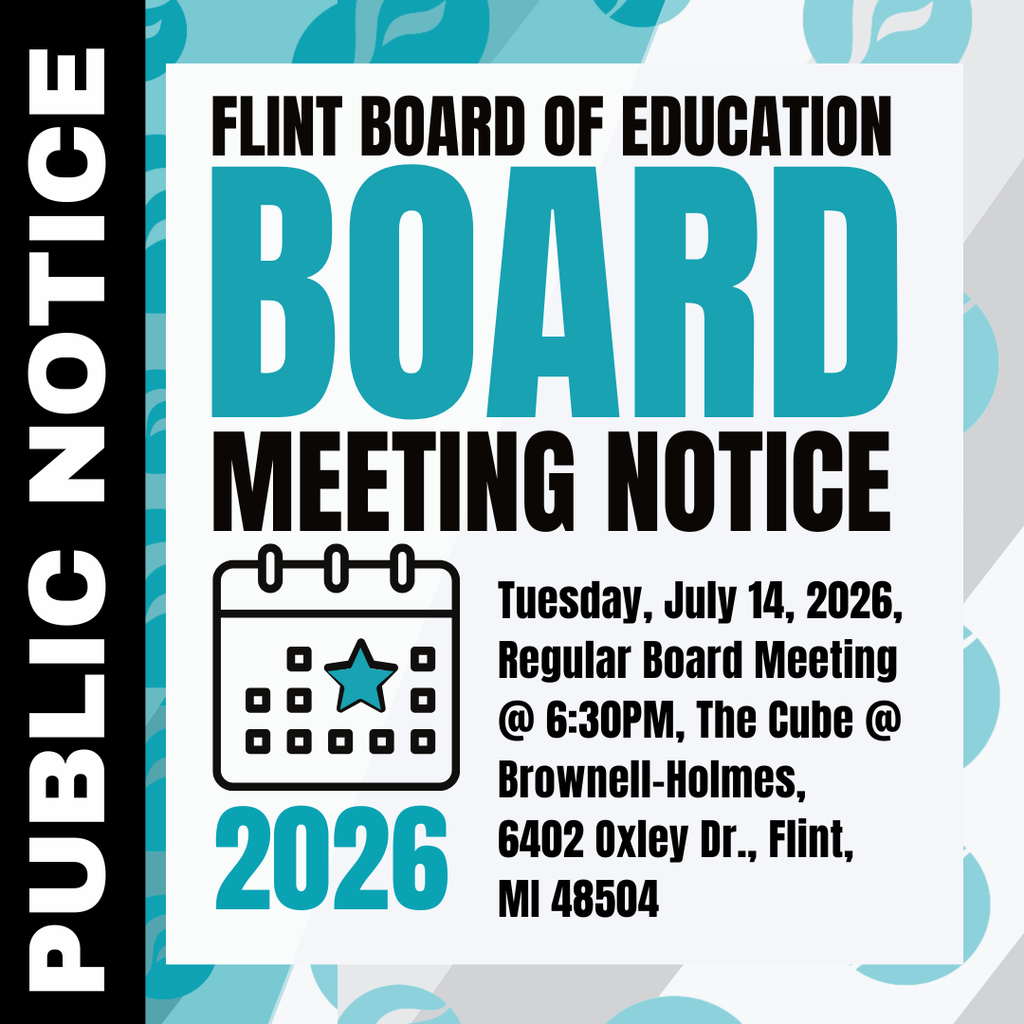 Flint Board of Education Board Meeting Notice Public Notice Tuesday, July 14, 2026, Regular Board Meeting @ 6:30PM, The Cube @ Brownell-Holmes, 6402 Oxley Dr., Flint, MI 48504