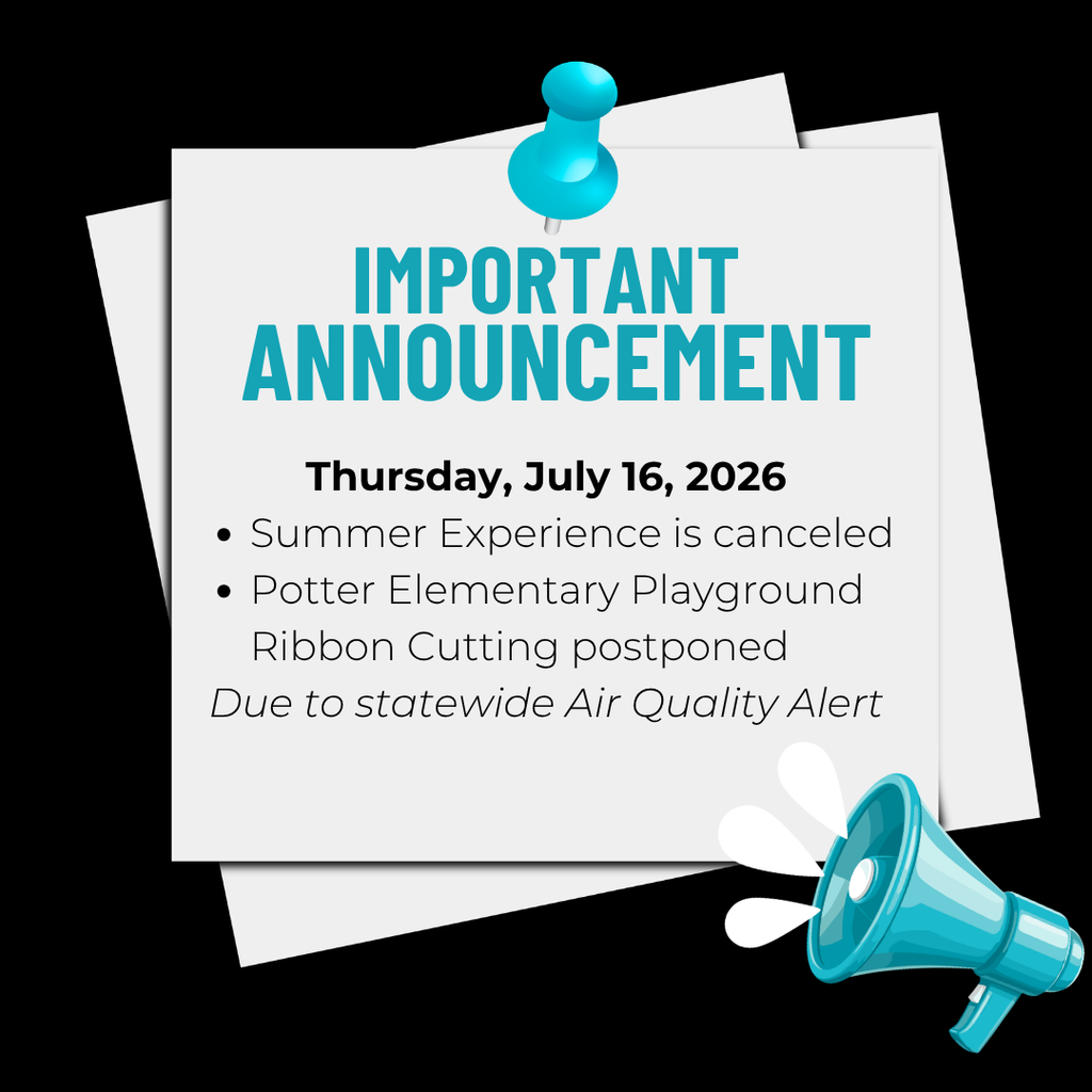 IMPORTANT ANNOUNCEMENT Thursday, July 16, 2026 Summer Experience is canceled Potter Elementary Playground Ribbon Cutting postponed Due to statewide Air Quality Alert