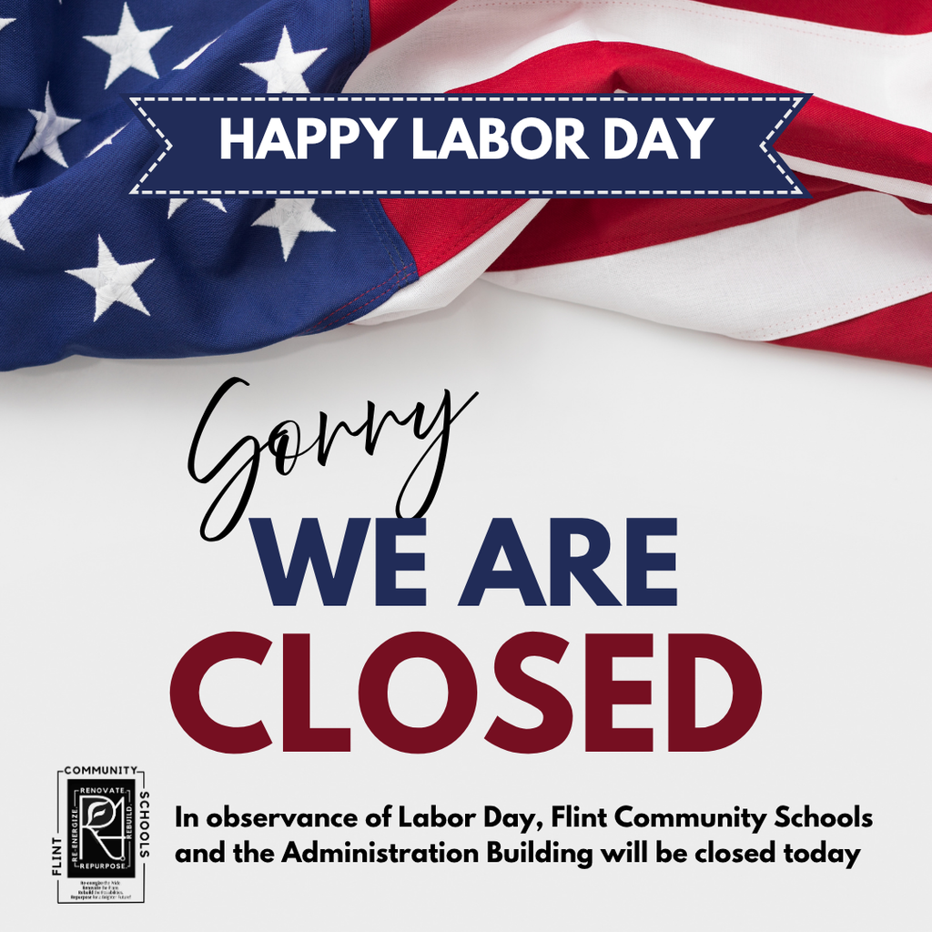 Happy Labor Day Sorry We Are Closed In observance of Labor Day, Flint Community Schools and the Administration Building will be closed today