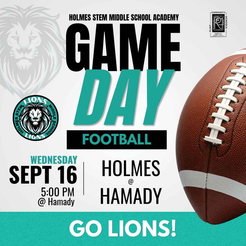 Holmes STEM Middle School Academy GAME DAY FOOTBALL WEDNESDAY Sept 16 5:00PM @ Hamady Holmes @ Hamady Go Lions