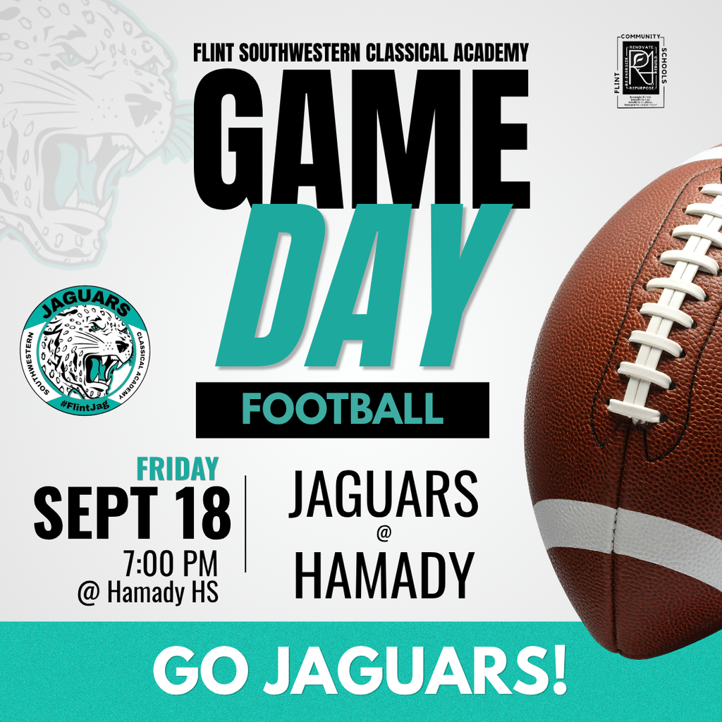 Flint Southwestern Classical Academy GAME DAY FOOTBALL Friday Sept 18 7:00PM @ Hamady HS Jaguars @ Hamady Go Jaguars!
