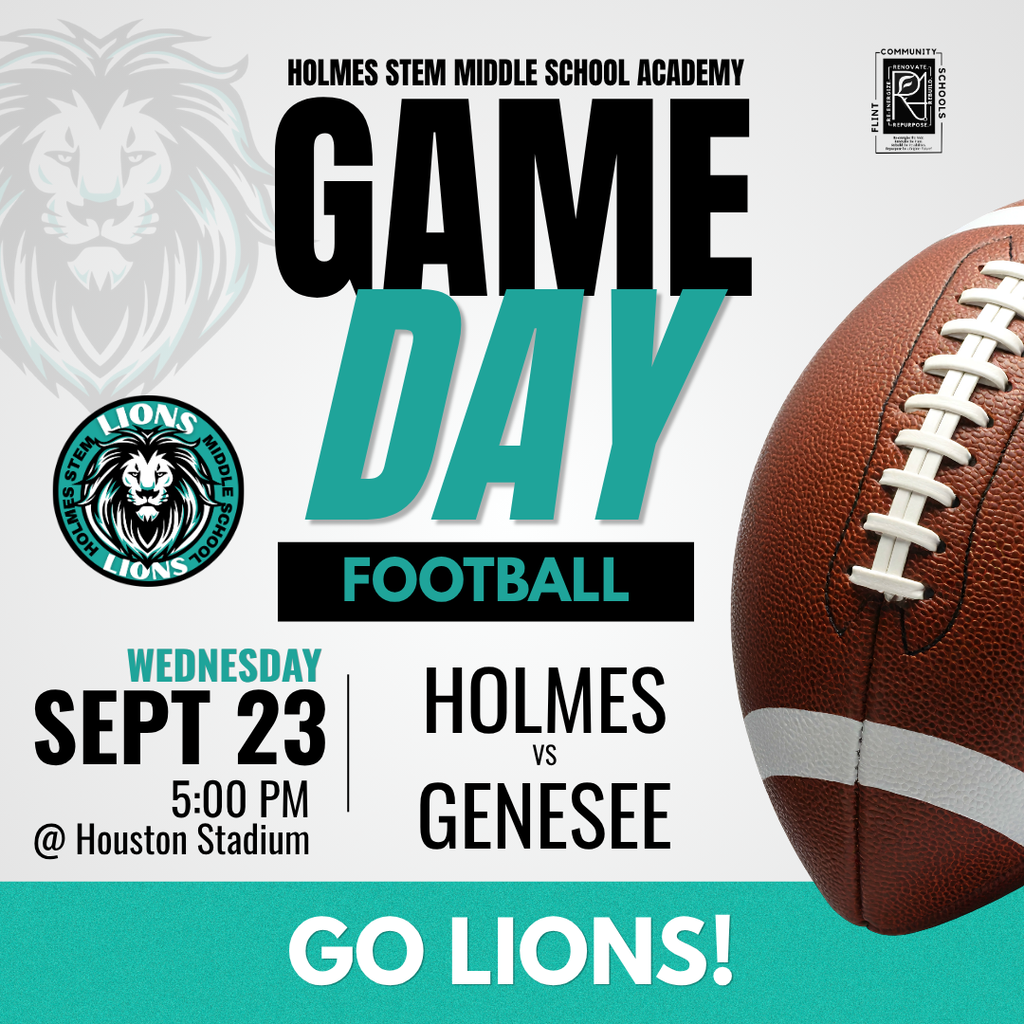 Holmes STEM Middle School Academy GAME DAY FOOTBALL Wednesday Sept 23 5:00PM @ Houston Stadium HOLMES VS GENESEE GO LIONS!
