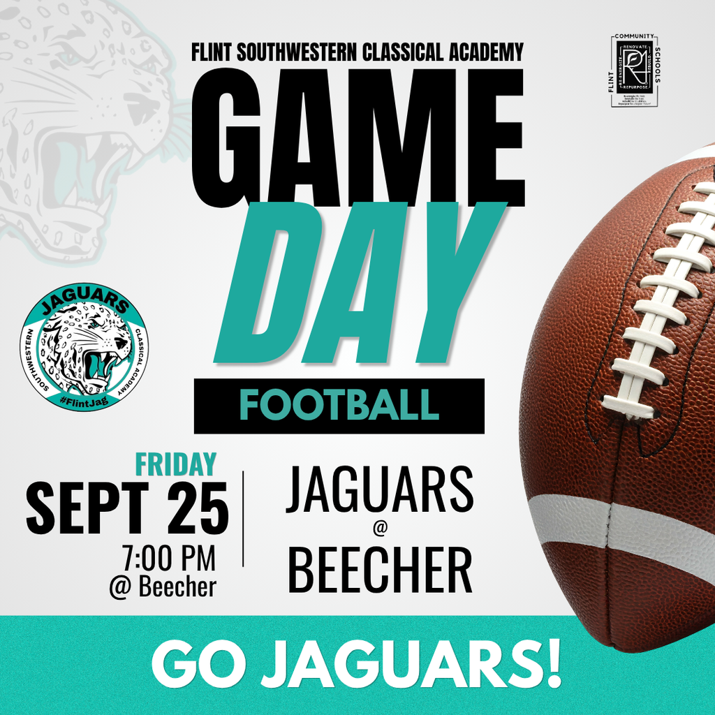 Flint Southwestern Classical Academy GAME DAY FOOTBALL Friday Sept 25 7:00PM @ Beecher Jaguars @ Beecher Go Jaguars!