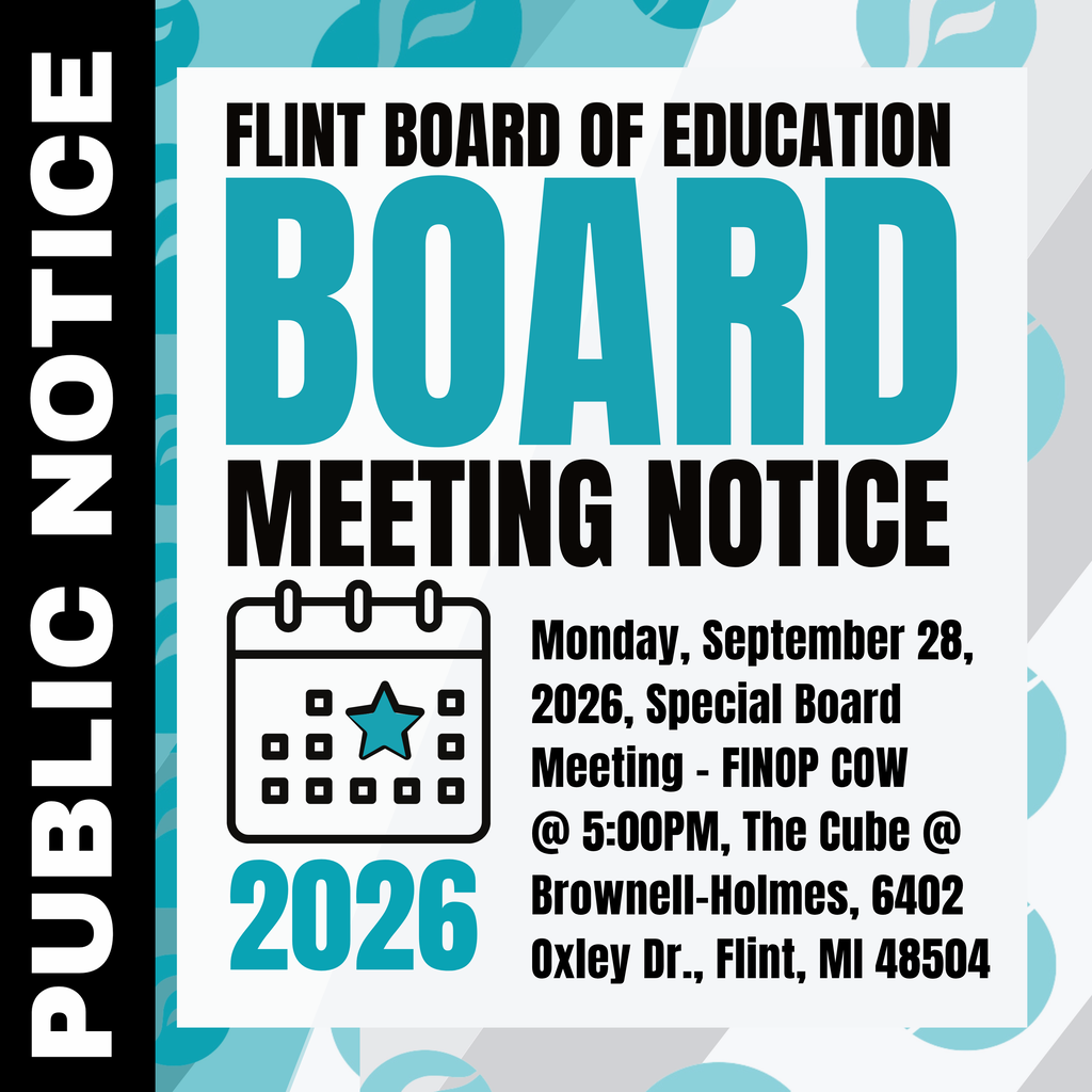 PUBLIC NOTICE - FLINT BOARD OF EDUCATION BOARD MEETING NOTICE Monday, September 28, 2026, Special Board Meeting - FINOP COW @ 5:00PM, The Cube @ Brownell-Holmes, 6405 Oxley Dr., Flint, MI 48504