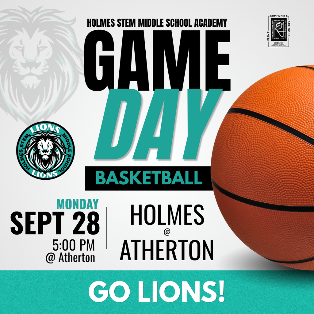Holmes STEM Middle School Academy GAME DAY BASKETBALL Monday Sept 28 5:00PM @ Atherton HOLMES @ ATHERTON GO LIONS!