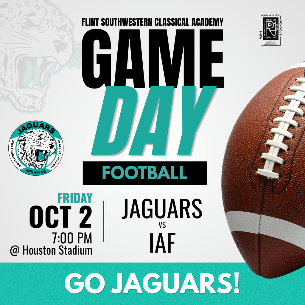 Flint Southwestern Classical Academy GAME DAY FOOTBALL Friday Oct 2 7:00PM @ Houston Stadium JAGUARS VS IAF GO JAGUARS!