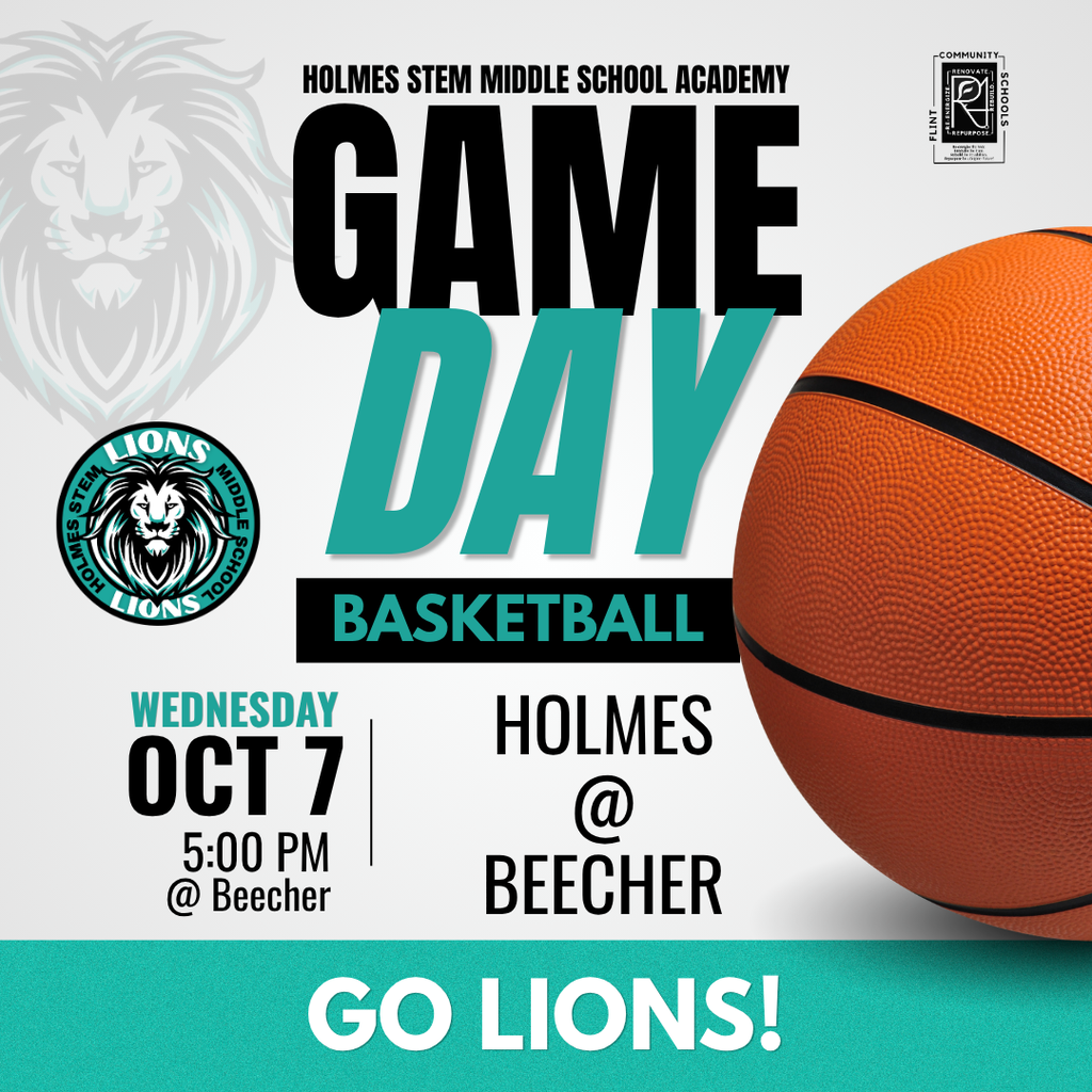 Holmes STEM Middle School Academy GAME DAY BASKETBALL Wednesday Oct 7 5:00PM @ Beecher HOLMES vs BEECHER Go Lions!