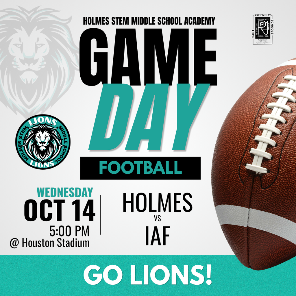 Holmes STEM Middle School Academy Game Day Football Wednesday Oct 14 5:00PM @ Houston Stadium Holmes vs IAF Go Lions!
