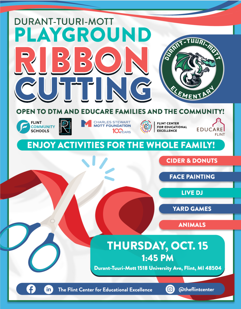 Durant Tuuri Mott Playground Ribbon Cutting Open to DTM and educare families and the community! Enjoy activities for the whole family! cider and donuts face painting live dj yard games animals Thursday, Oct. 15 1:45PM Durant Tuuri Mott 1518 University Ave Flint MI 48504