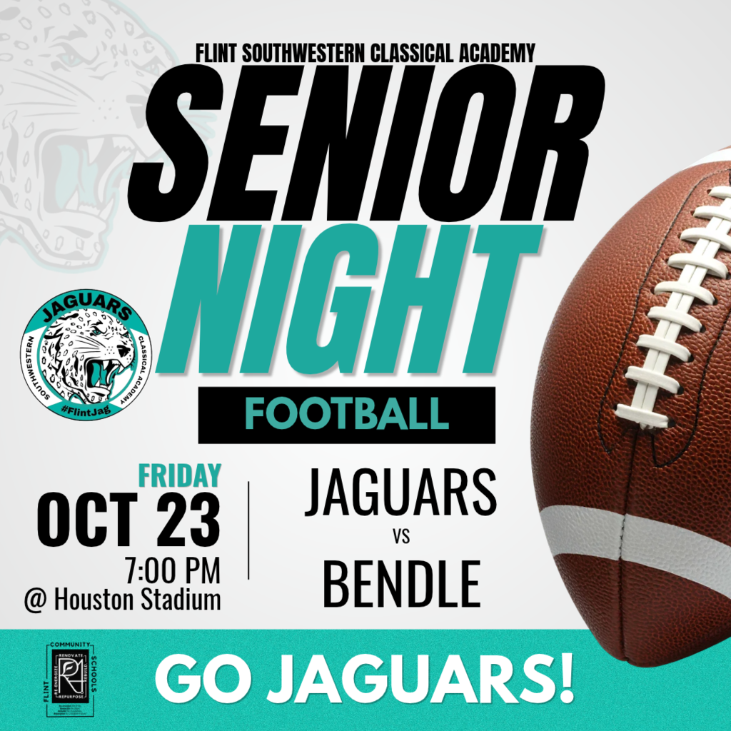 Flint Southwestern Classical Academy Senior Night Football Friday Oct 23 7:00PM @ Houston Stadium Jaguars vs Bendle Go Jaguars