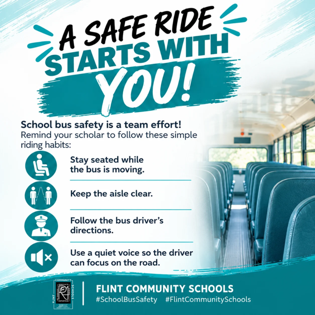 A Safe Ride Starts with You! School bus safety is a team effort! Remind your scholar to follow these simple riding habits: Stay seated while the bus is moving. Keep the aisle clear. Follow the bus driver's directions. Use a quiet voice so the driver can focus on the road.