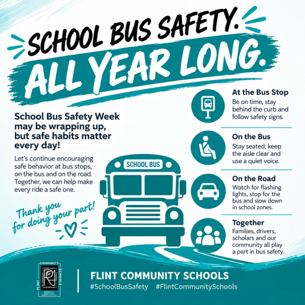 School Bus Safety All Year Long. School Bus Safety Week may be wrapping up, but safe habits matter every day! Let's continue encouraging safe behavior at bus stops, on the bus and on the road. Together, we can help make every ride a safe one. At the Bus Stop Be on time, stay behind the curb and follow safety signs. On the Bus Stay seated, keep the aisle clear and use a quiet voice. On the Road Watch for flashing lights, stop for the bus and slow down in school zones. Together Families, drivers, scholars and our community all play a part in bus safety.