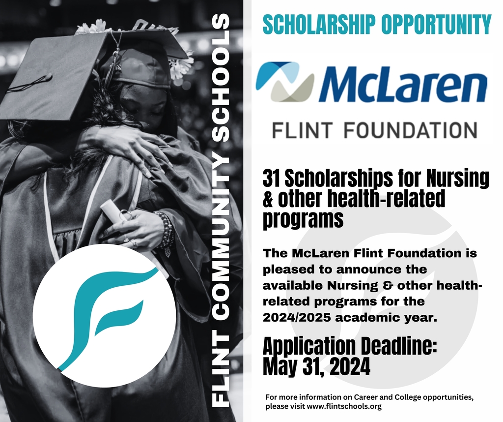 Attention FCS 2024 Graduating Seniors who plan to enroll at Mott Community College and or the University of Michigan - Flint pursuing a Nursing or Other Health Related career. The McLaren Flint Foundation is pleased to announce the 31 scholarship opportunities available for the 2024/2025 academic year. If you are planning to pursue a career in nursing and or other health-related careers, Don't miss out on this scholarship opportunity! Click the following link for additional information: https://www.mclaren.org/Uploads/Public/Documents/Flint/documents/Foundation/Rachor-Scholarship-Application.pdf For additional Career and College information, please visit https://www.flintschools.org/.../career-and-college...