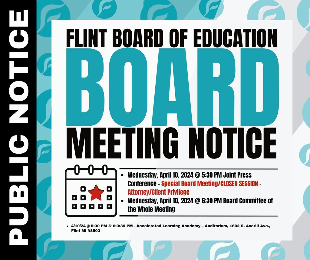 FLINT BOARD OF EDUCATION PUBLIC NOTICE: Wednesday, April 10, 2024 @ 5:30 PM - Joint Press Conference - Special Board Meeting/CLOSED SESSION – Attorney/Client Privilege and @ 6:30 PM Board Committee of the Whole Meeting.  Accelerated Learning Academy – Auditorium, 1602 S. Averill Ave., Flint MI 48503.