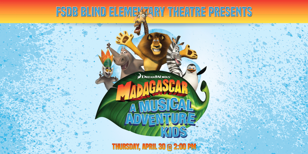 FSDB Blind Elementary Theatre Presents Madagascar KIDS, Thursday, April 30 at 2 PM