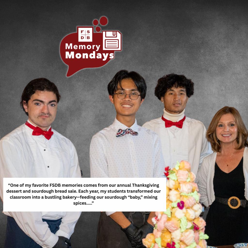 Sherry smiles with three of her culinary art students with a white textbox below that says "One of my favorite FSDB memories come from our annual Thanksgiving dessert and sourdough bread sale. Each year, my students transformed our classroom into a bustling bakery-feeding our sourdough "baby", mixing spices...."