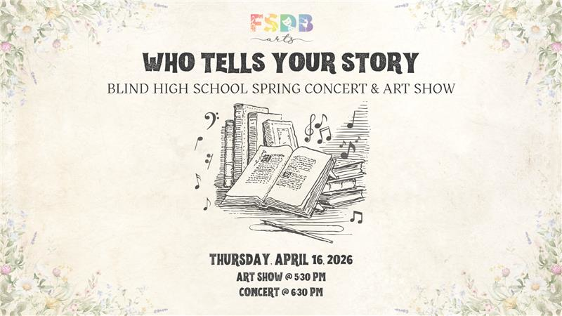 White graphic with text that says "Who Tells Your Story, Blind High School Spring Concert & Art Show, Thursday, April 16,2026, and the times"