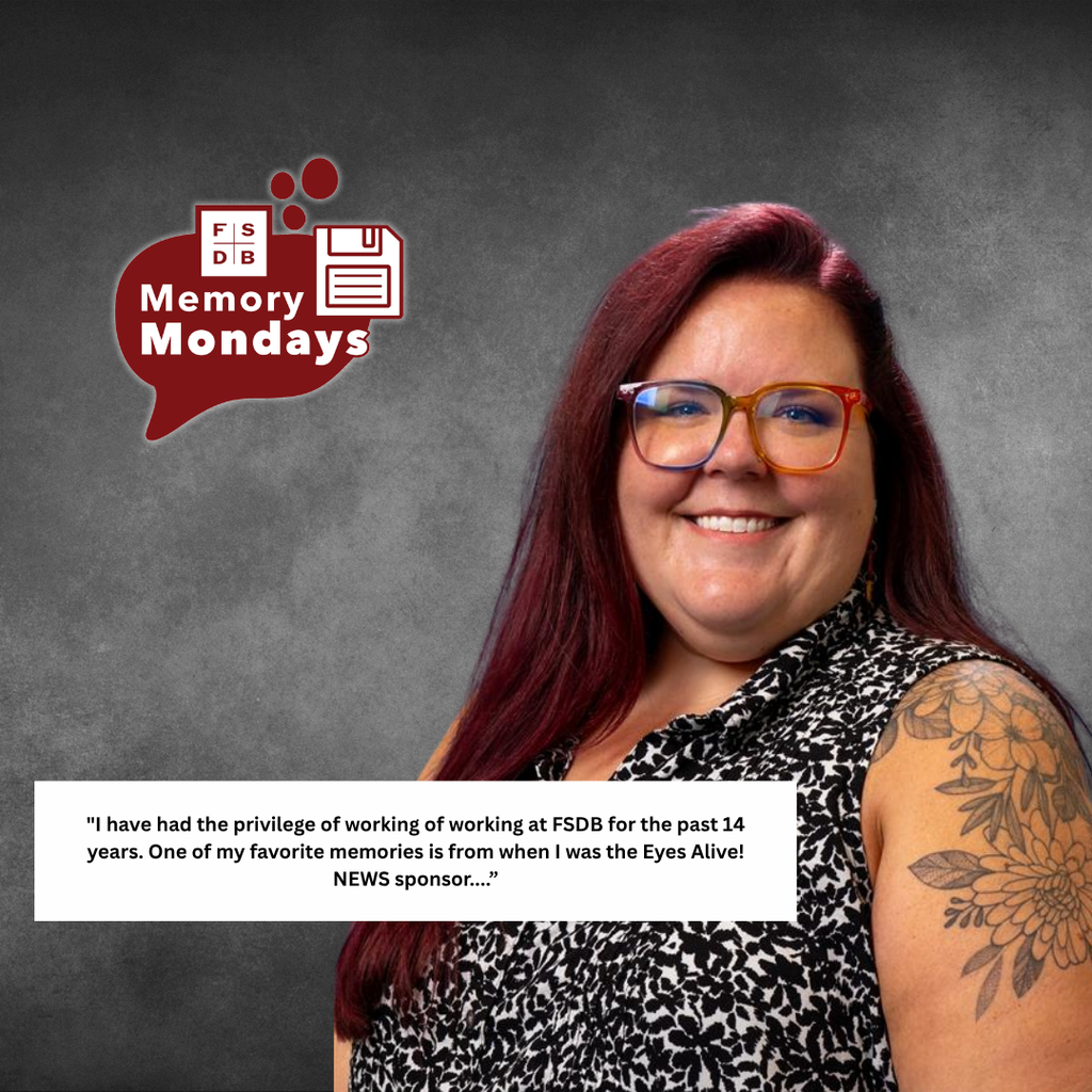 Marissa is wearing a black and white flower tank top smiling for her photo with a black background. A white textbox below her photo says"I have had the privilege of working of working at FSDB for the past 14 years. One of my favorite memories is from when I was the Eyes Alive! NEWS sponsor. "