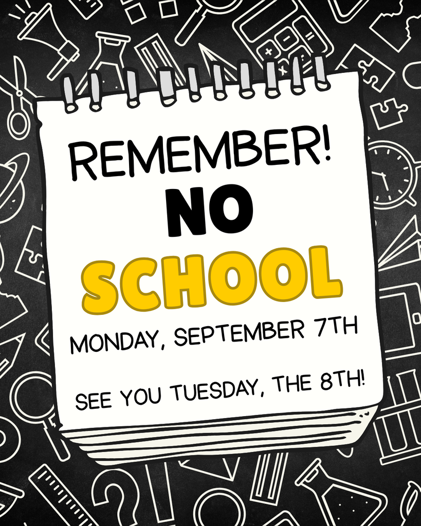 Remember! No School on Monday, September 7th. See you Tuesday, the 8th