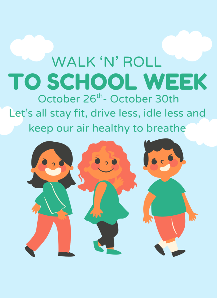 FLyer with three cartoon students, announcing Walk 'N' Roll to School Week. October 26th- October 30th . encouraging everyone to drive less, stay fit, idle less and keep our air healthy to breath
