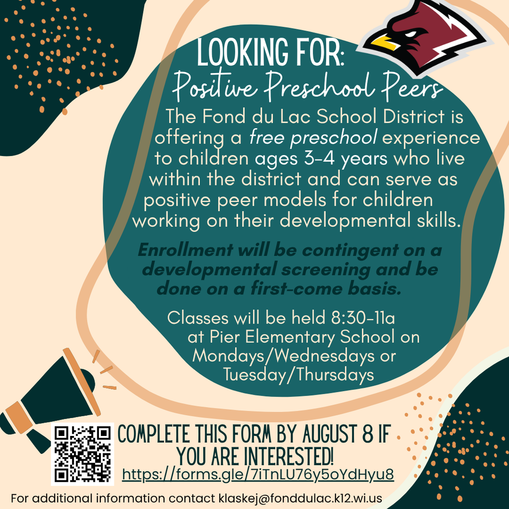 The Fond du Lac School District is offering a free preschool experience to children ages 3-4 years who live within the district and can serve as positive peer models for children working on their developmental skills. Enrollment will be contingent on a developmental screening and be done on a first-come basis. Classes will be held 8:30-11a at Pier Elementary School on Mondays and Wednesdays or Tuesday and Thursdays. Interested families should complete a form by August 8, 2025, via https://forms.gle/7iTnLU76y5oYdHyu8. Please email klaskej@fonddulac.k12.wi.us for additional information.