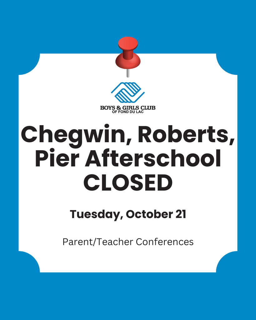No Boys & Girls Club on Tuesday , October 21st due to Parent/Teacher Conferences.