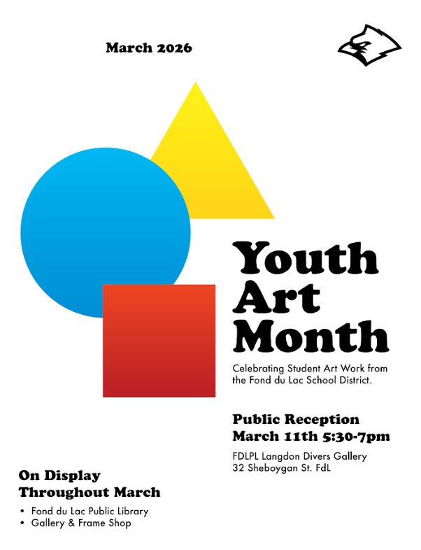 March is Youth Art Month - Celebrating Student Art Work from the Fond du Lac School District. Public reception on March 11, 5:30-7pm, FDLPL Langdon Drive Gallery, 32 Sheboygan St, FDL. On Display Throughout March at FDLPL and Gallery & Frame Shop
