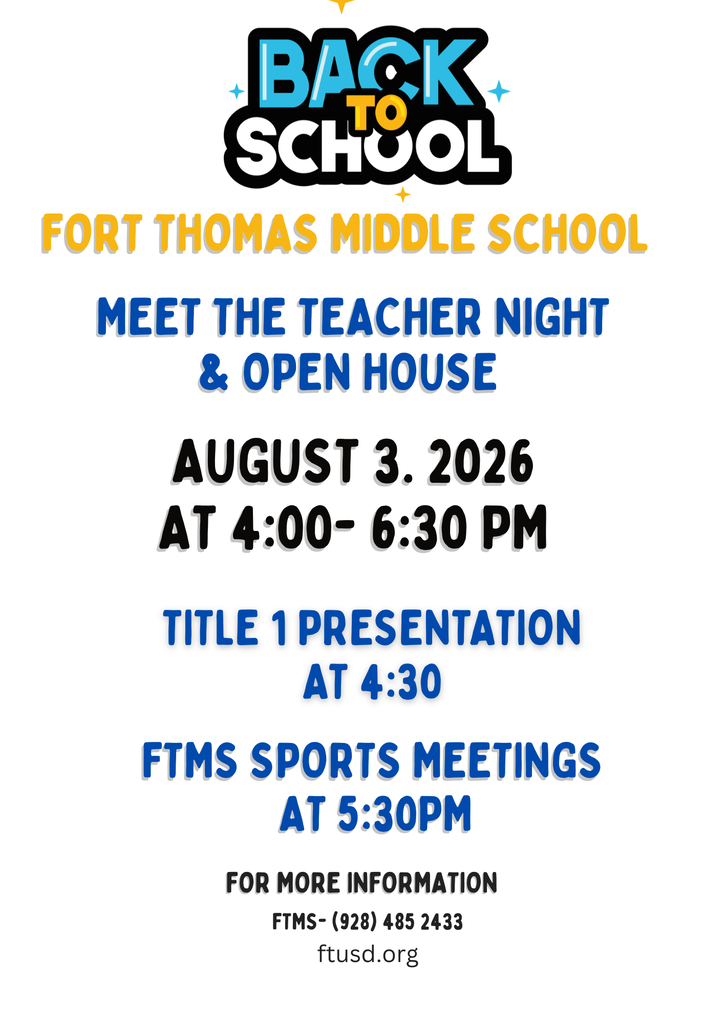 Meet the TEACHER NIGHT & oPEN hOUSE FTMS- (928) 485 2433 ftusd.org for more information FTMS Sports meetings at 5:30pm August 3. 2026 aT 4:00- 6:30 pm Fort Thomas Middle School tITLE 1 PRESENTATION AT 4:30