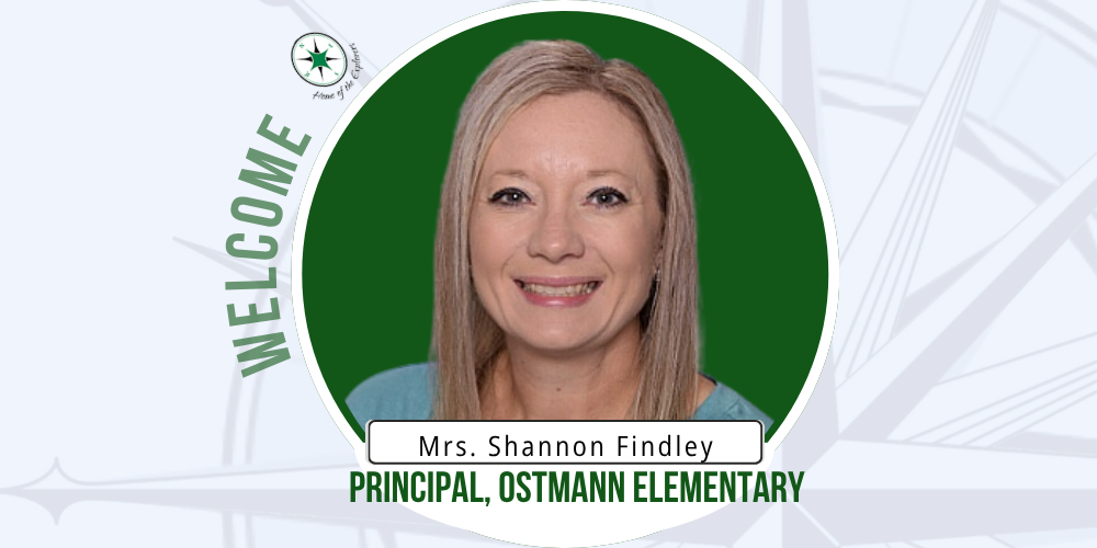 Welcome Shannon Findley, Principal Ostmann Elementary