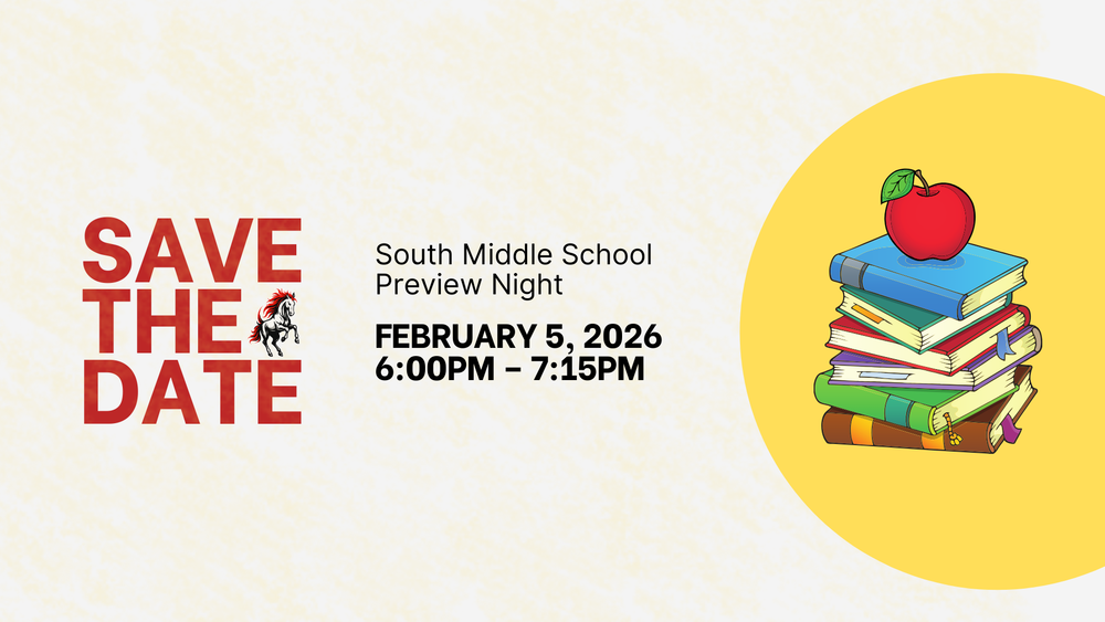 Save the date: SOUTH MIDDLE SCHOOL PREVIEW NIGHT: FEBRUARY 5, 2026; 6:00PM - 7:15PM