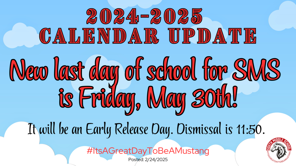 2024-2025 Calendar Update: New last day of school for SMS is Friday, May 30th! It will be an Early Release Day. Dismissal is 11:50. Posted: 2/24/2025 #ItsAGreatDayToBeAMustang