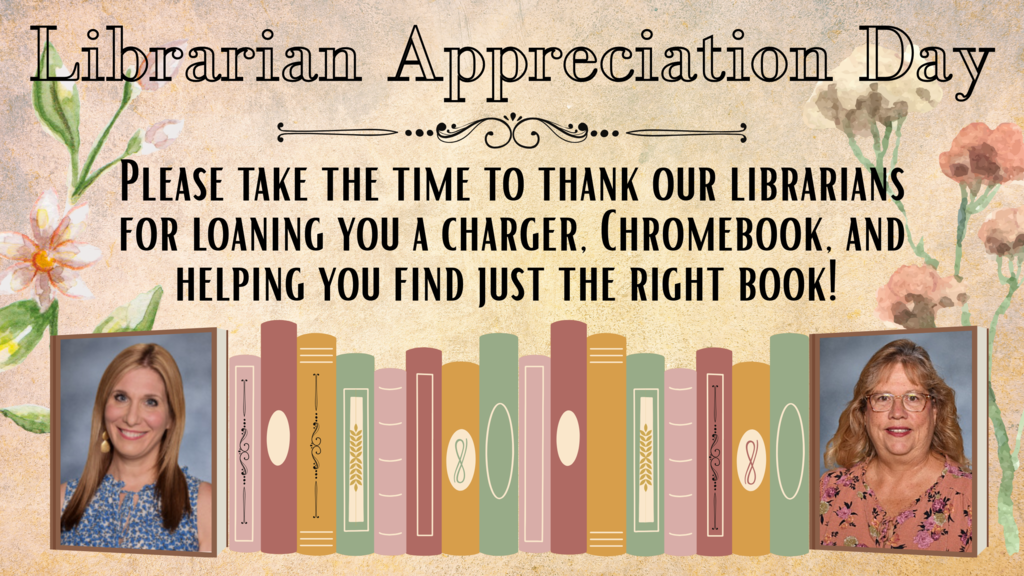oday is Librarian Appreciation Day! Please take the time to thank our librarians for loaning you a charger, Chromebook, and helping you find just the right book!
