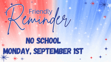 Friendly reminder: no school Monday September 1st. Happy labor day!