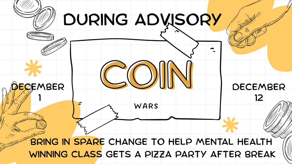 The coin war hosted by the Leadership class is December 1-12th and will help provide snack for the Mental Health Professional's office.