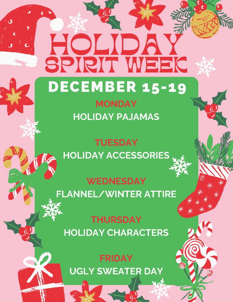 Holiday Spirit Week - December 15 - 19: Monday-holiday pajamas, Tuesday-holiday accessories, Wednesday-flanner/winter attire, Thursday-Holiday characters, Friday-Ugly sweater day