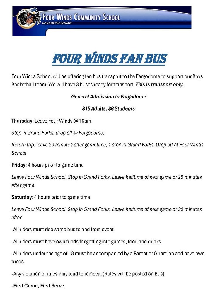 FOUR WINDS FAN BUS Four Winds School will be offering fan bus transport to the Fargodome to support our Boys Basketball team. We will have 3 buses ready for transport. This is transport only.