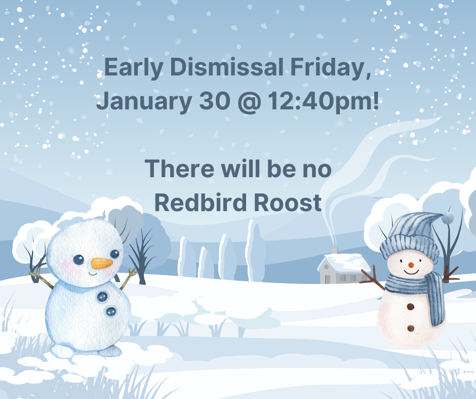 Early Dismissal Friday, January 30 @ 12:40pm. And no Redbird Roost!