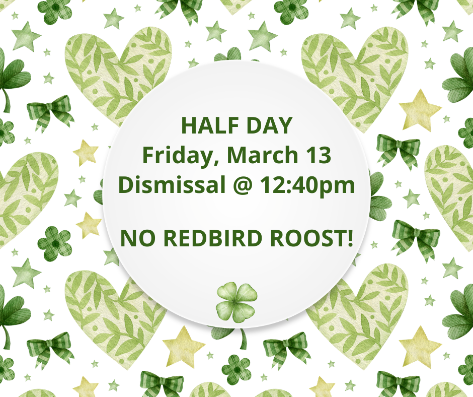 Half Day Dismissal Friday, March 13 @ 12:40pm. No Redbird Roost