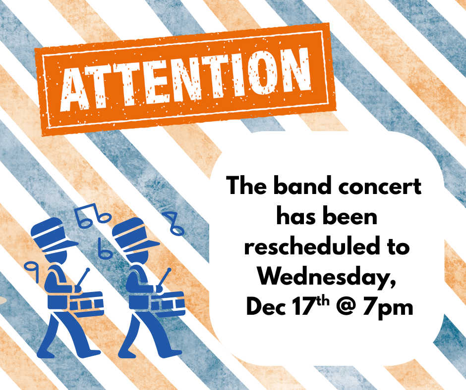 The band concert has been rescheduled to Wednesday, Dec 17th @ 7pm