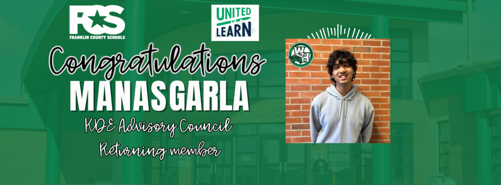 Franklin County Schools congratulates Western Hills High School senior Manas Garla on his reappointment to the KDE Commissioner’s Student Advisory Council. The image features Manas smiling in a light gray hoodie, standing in front of a brick wall. Text on the image reads: 'Congratulations Manas Garla, KDE Advisory Council, Returning member.' Logos for Franklin County Schools and United We Learn appear at the top