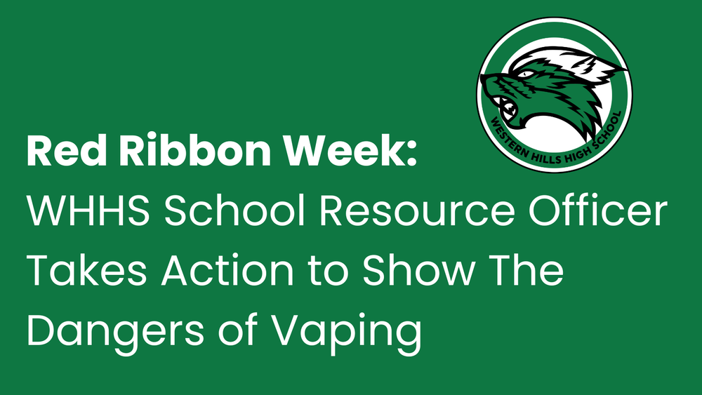 Landscape graphic with a green background with white text that says "Red Ribbon Week: WHHS School Resource Officer Takes Action to Show The Dangers of Vaping." The Western Hills Logo is in the top right.