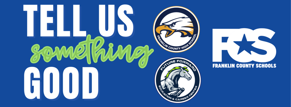 Promotional graphic for Franklin County Schools featuring the phrase “TELL US something GOOD.” The words “TELL US” and “GOOD” are in bold white capital letters, while “something” is in green cursive. The background is blue. On the right side are three logos: Franklin County High School (eagle head), Future Forward (horse head with “College & Career Ready”), and Franklin County Schools (acronym “FCS” with a star in the “C”).