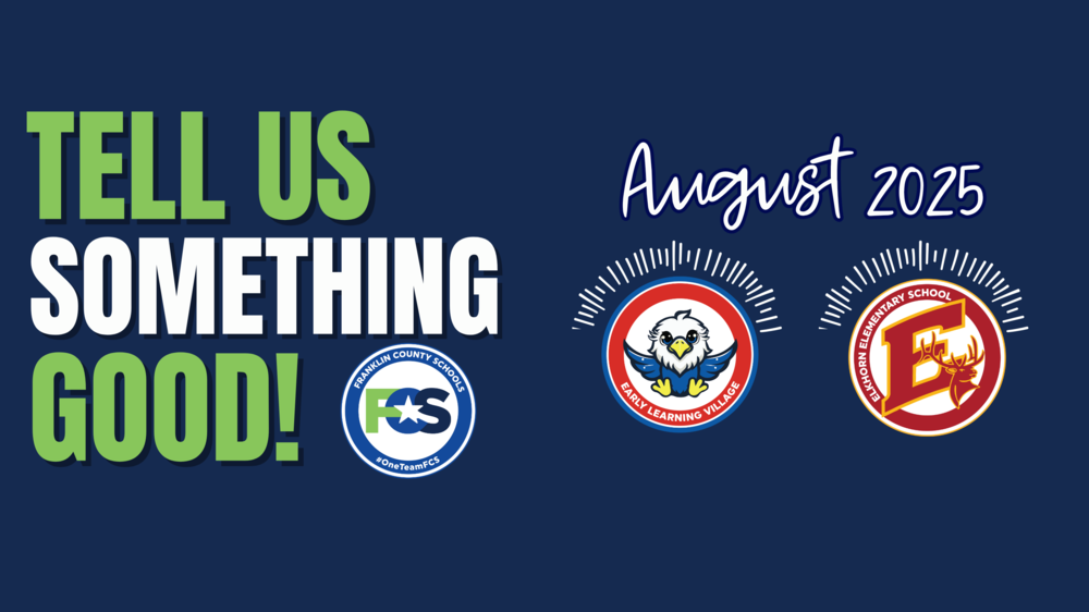 A promotional graphic featuring the phrase "TELL US SOMETHING GOOD!" in large green and white letters on the left side. Beneath the text are three logos:  Franklin County Schools (FCS) Early Learning Village (ELV) Elkhorn Elementary School (EES) On the right side of the image, in a handwritten-style font, it reads "August 2025."