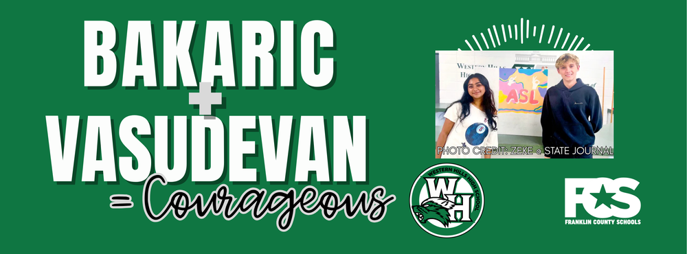 Bakaric + Vasudevan = courageous. Picture of the students. Logos: WH Western Hills High School with Wolverine. FCS logo also preesent. Background is green. Font is white, gray, and black.