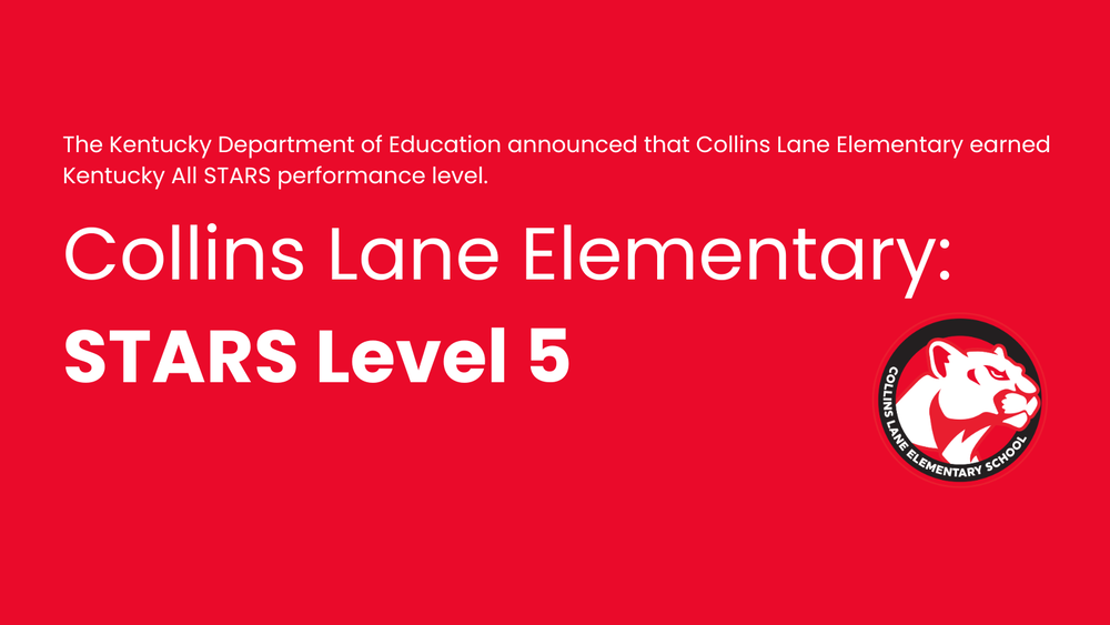 Landscape graphic with a red background and white text. The text on top says "The Kentucky Department of Education announced that Collins Lane Elementary earned Kentucky All STARS performance level." Below that the text says "Collins Lane Elementary: STARS Level 5" The Collins Lane logo is in the bottom right.