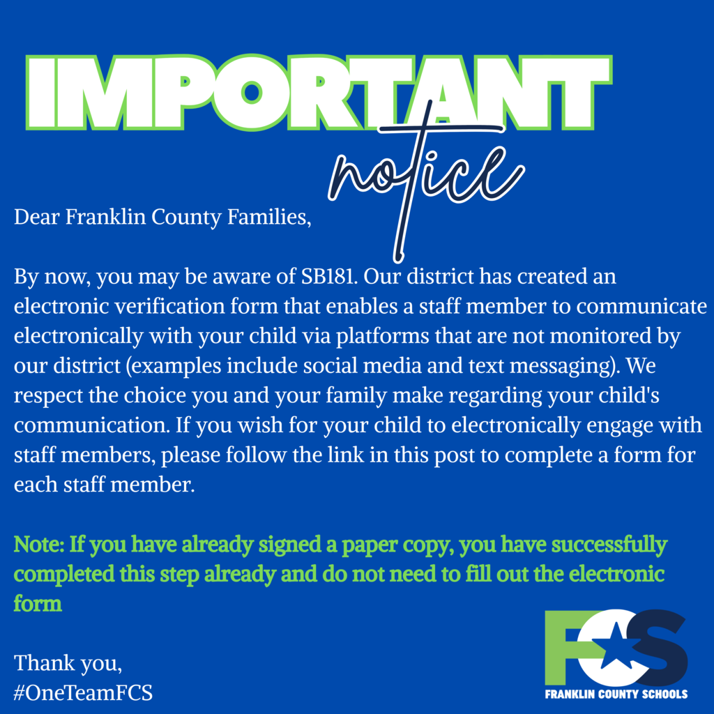 A blue background graphic from Franklin County Schools with the heading "IMPORTANT notice" in large white and green letters. The message is addressed to Franklin County Families and explains that due to SB181, the district has created an electronic verification form allowing staff to communicate with students via unmonitored platforms like social media and text messaging. Families are asked to complete the form for each staff member if they wish to allow this communication. It notes that those who have already signed a paper copy do not need to complete the electronic form. The message ends with “Thank you, #OneTeamFCS.” The Franklin County Schools logo with stylized "FCS" and a star is in the bottom right corner.