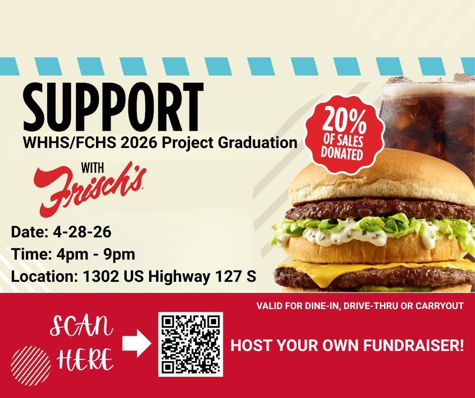 WHHS/FCHS 2026 Project Graduation Frisch's promo flyer. Date: 4-28-26 Time: 4 - 9 pm Location: 1302 US Hwy 127 S Frankfort. Dine in, drive thru, carryout are eligible. 
