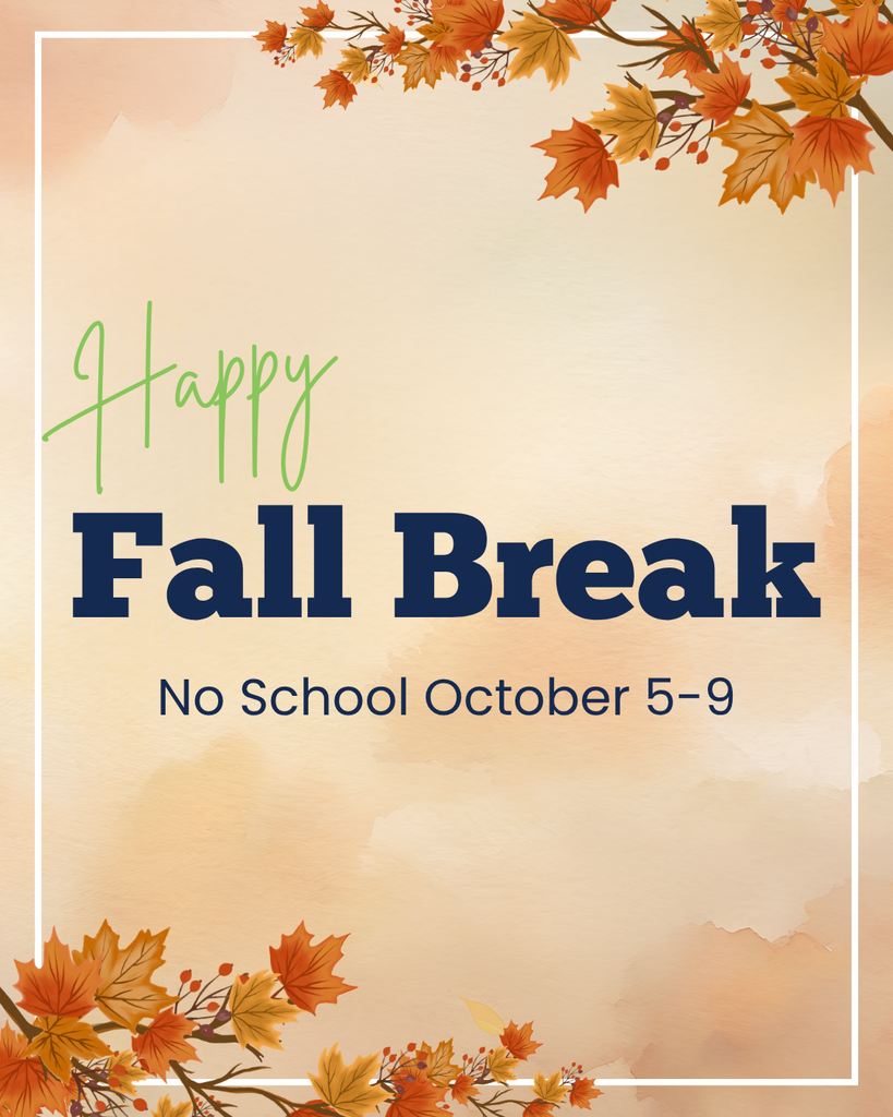 Graphic that has a orange/white mixture background. There are fall flowers in the bottom left and top right with a white border around the entire graphic. In the center there is a green text that says "Happy", a blue text below that with "Fall Break" and below that is a smaller font size that says "No School October 5-9"